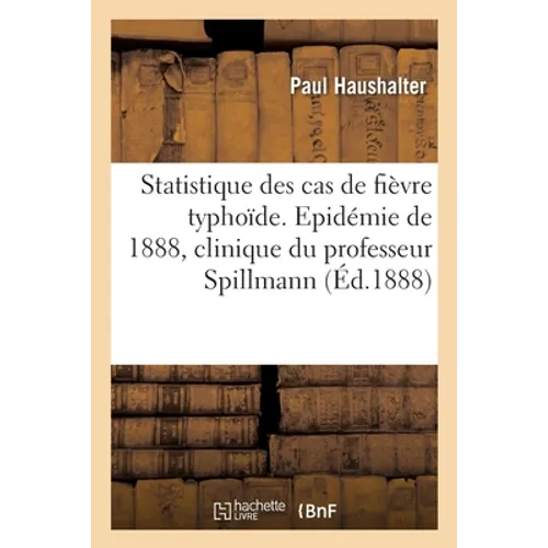 Statistique des cas de fièvre typhoïde observés pendant l'épidémie de 1888: à la clinique de M. le professeur Spillmann