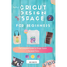 Cricut Design Space For Beginners: A Complete Guide To Design Space + Tips And Tricks