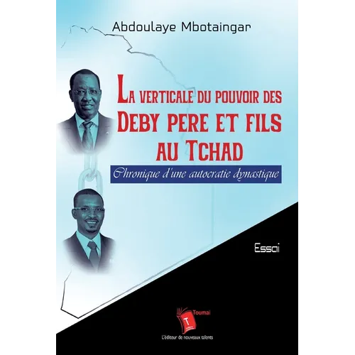 La verticale du pouvoir des Deby père et fils au Tchad: Chronique d'une autocratie dynastique