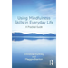 Using Mindfulness Skills in Everyday Life: A practical guide