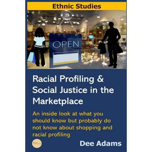 Racial Profiling and Social Justice in the Marketplace: An Inside Look at What You Should Know But Probably Do Not Know about Shopping and Racial Prof