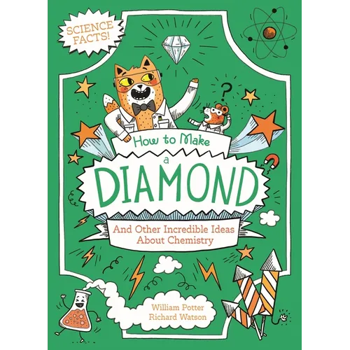 How to Make a Diamond and Other Incredible Ideas about Chemistry