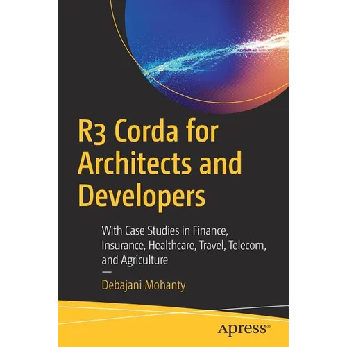 R3 Corda for Architects and Developers: With Case Studies in Finance, Insurance, Healthcare, Travel, Telecom, and Agriculture