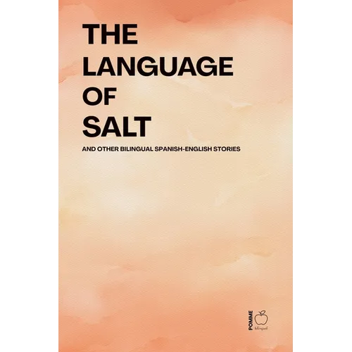 The Language of Salt And Other Bilingual Spanish-English Stories