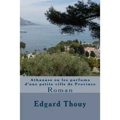 Athanase ou les parfums d'une petite ville de Province: Roman