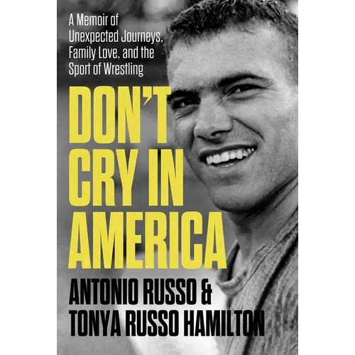 Don't Cry in America: A Memoir of Unexpected Journeys, Family Love, and the Sport of Wrestling