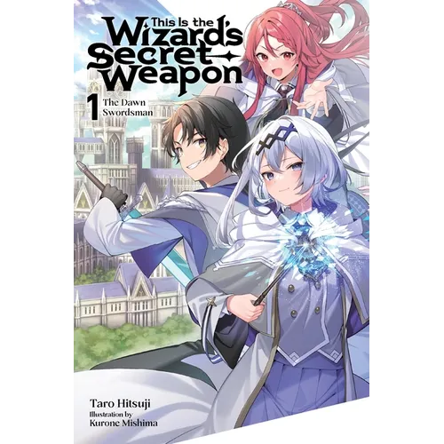 This Is the Wizard's Secret Weapon, Vol. 1 (Light Novel): The Dawn Swordsman