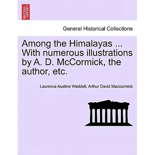 Among the Himalayas ... with Numerous Illustrations by A. D. McCormick, the Author, Etc.
