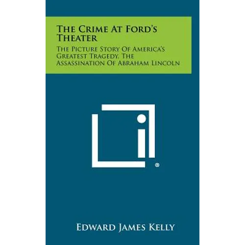 The Crime at Ford's Theater: The Picture Story of America's Greatest Tragedy, the Assassination of Abraham Lincoln