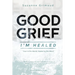 Good Grief I'm Healed: Hurt in the World, Healed by the Word