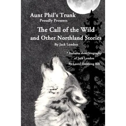 Aunt Phil's Trunk Proudly Presents The Call of the Wild: And Other Northland Stories