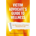 Victim Advocate's Guide to Wellness: Six Dimensions of Vicarious Trauma-Free Life