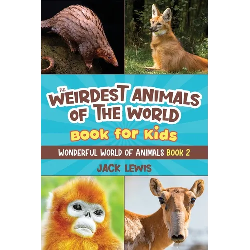 The Weirdest Animals of the World Book for Kids: Surprising photos and weird facts about the strangest animals on the planet!