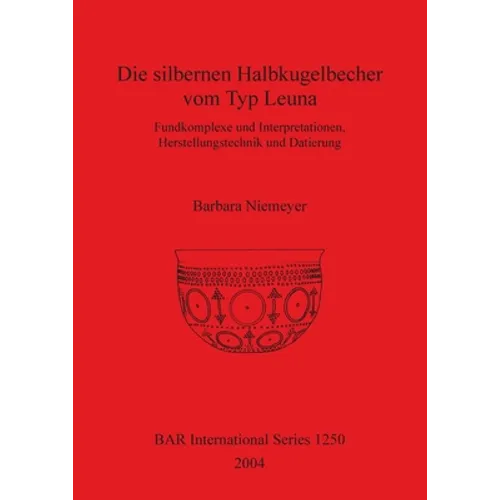 Die silbernen Halbkugelbecher vom Typ Leuna: Fundkomplexe und Interpretationen, Herstellungstechnik und Datierung