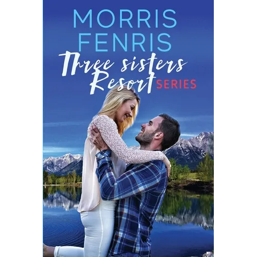 Three Sisters Resort Boxset: Sweet Small Town Happily Ever After Romance