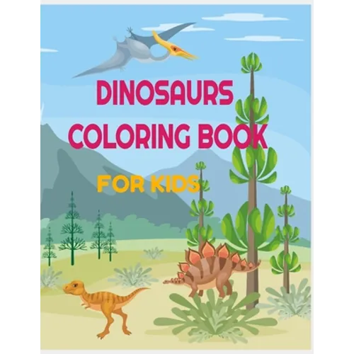 Dinosaurs Coloring Book for Kids: 34 amazing designs with name and informations about the dinosaur: perfect for toddlers, preschoolers, old kids, girl