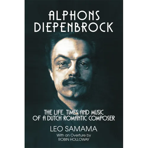 Alphons Diepenbrock: The Life, Times and Music of a Dutch Romantic Composer