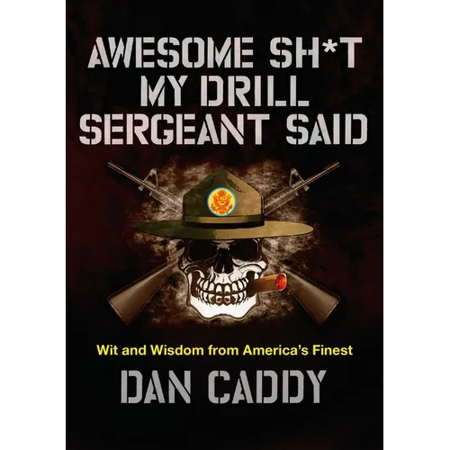 Awesome Sh*t My Drill Sergeant Said: Wit and Wisdom from America's Finest