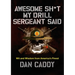 Awesome Sh*t My Drill Sergeant Said: Wit and Wisdom from America's Finest