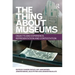 The Thing about Museums: Objects and Experience, Representation and Contestation