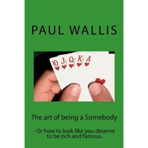 The art of being a Somebody: - Or how to look like you deserve to be rich and famo
