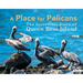 A Place for Pelicans: The Incredible Story of Queen Bess Island