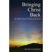 Bringing Christ Back: Restoring Christ's Powerful Presence