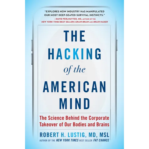 The Hacking of the American Mind: The Science Behind the Corporate Takeover of Our Bodies and Brains