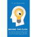 Behind The Click: How to Use the Hidden Psychological Forces That Shape Online Behavior to Craft Digital Journeys That Delight, Engage, and Convert