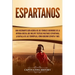 Espartanos: Una Fascinante Guía acerca de los Temibles Guerreros de la antigua Grecia, que incluye Tácticas Militares Espartanas, la Batalla de las Te