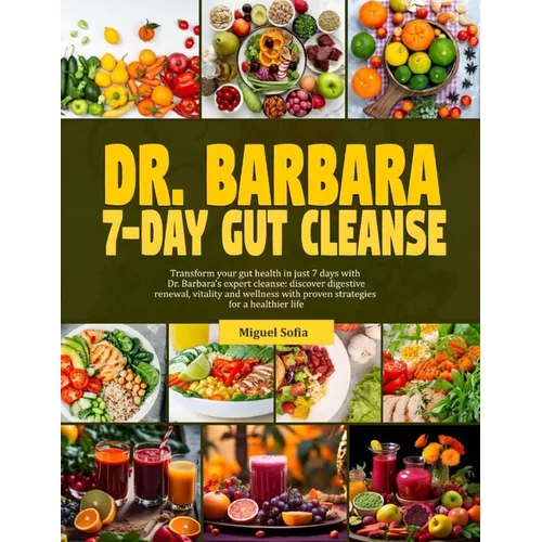 Dr. Barbara 7-Day Gut Cleanse: Transform your gut health in just 7-days with dr. Barbara's expert cleanse: discover digestive renewal, vitality and w