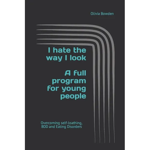 I hate the way I look: Overcoming BDD, Eating Disorders and Self-loathing