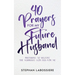 40 Prayers for My Future Husband: Preparing to Receive the Marriage God Has for Me