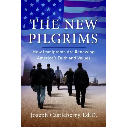 The New Pilgrims: How Immigrants Are Renewing America's Faith and Values