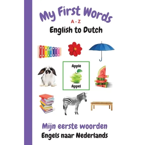My First Words A - Z English to Dutch: Bilingual Learning Made Fun and Easy with Words and Pictures