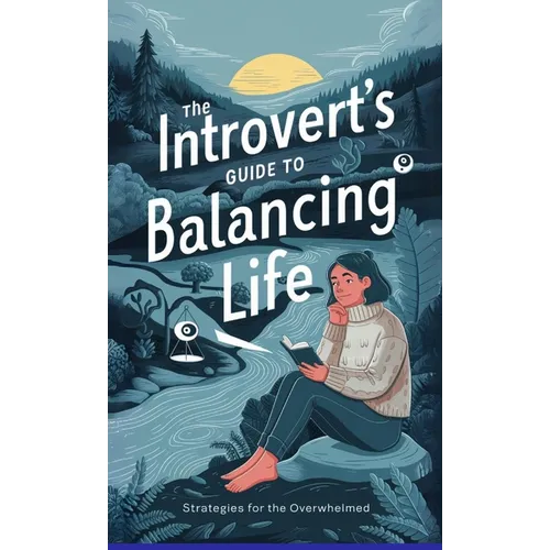 The Introvert's Guide to Balancing Life: Strategies for the Overwhelmed