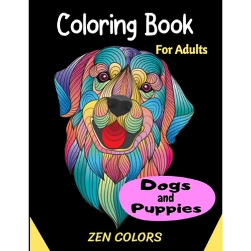 Coloring Book For Adults Dogs and Puppies Zen Colors: 30 coloring pages to reduce anxiety and improve well-being, anti-stress therapy