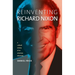 Reinventing Richard Nixon: A Cultural History of an American Obsession