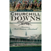 Churchill Downs: America's Most Historic Racetrack