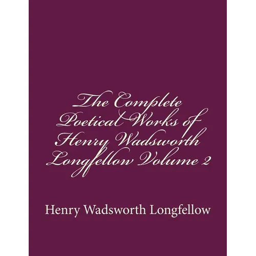 The Complete Poetical Works of Henry Wadsworth Longfellow Volume 2