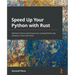 Speed Up Your Python with Rust: Optimize Python performance by creating Python pip modules in Rust with PyO3