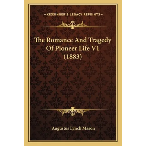 The Romance And Tragedy Of Pioneer Life V1 (1883)