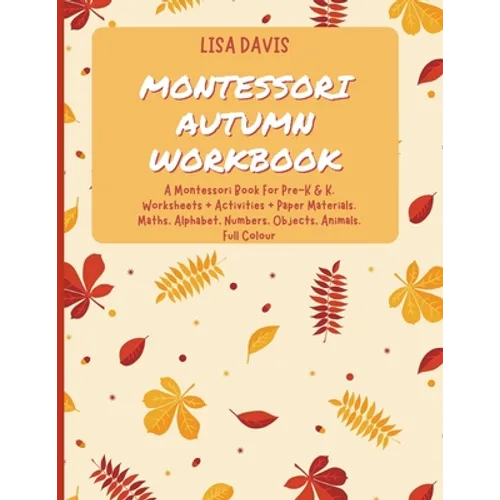 Montessori Autumn Workbook: A Montessori Worksheets For Pre-K & K. Worksheets + Activities + Paper Materials. Maths, Alphabet, Numbers, Objects, Anima