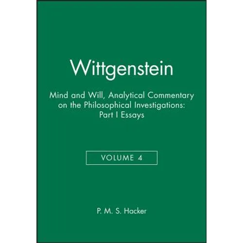 Wittgenstein, Part I: Essays: Mind and Will: Volume 4 of an Analytical Commentary on the Philosophical Investigations