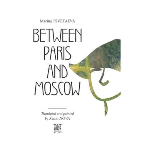 Marina Tsvetaeva: Between Paris and Moscow: Translated and painted by Xenia NOVA