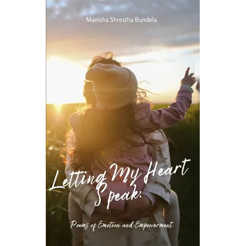 Letting My Heart Speak: Poems of Emotion and Empowerment