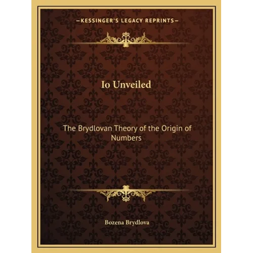 Io Unveiled: The Brydlovan Theory of the Origin of Numbers