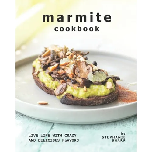 Marmite Cookbook: Live Life with Crazy and Delicious Flavors