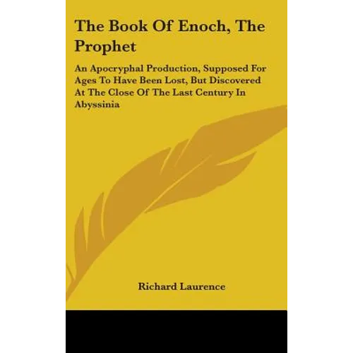 The Book Of Enoch, The Prophet: An Apocryphal Production, Supposed For Ages To Have Been Lost, But Discovered At The Close Of The Last Century In Abys