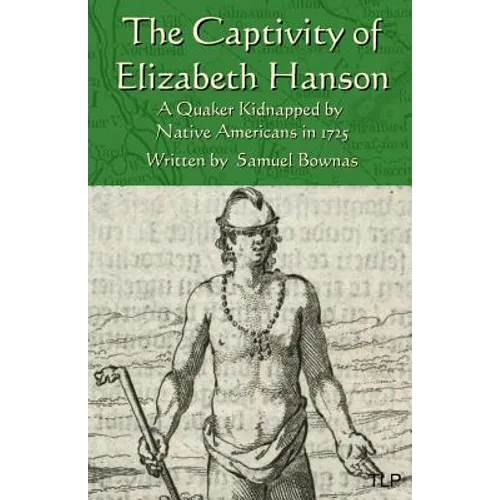 The Captivity of Elizabeth Hanson: A Quaker Kidnapped by Native Americans in 1725 - Paperback
